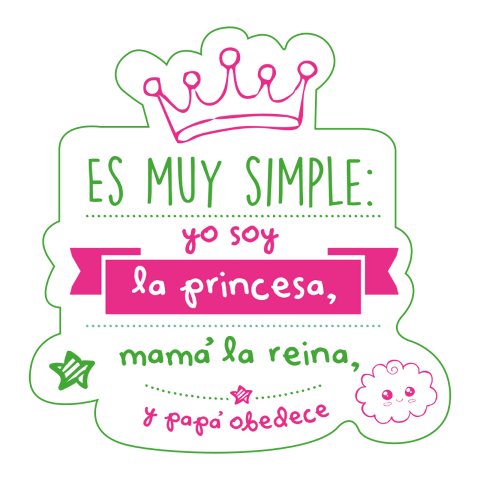  Es muy simple, yo soy la princesa, mamá la reina...y papá obedece